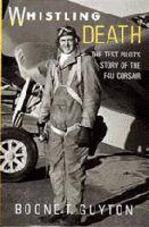 Whistling Death: the Test Pilot's Story of the F4u Corsair by GUYTON BOONE T.