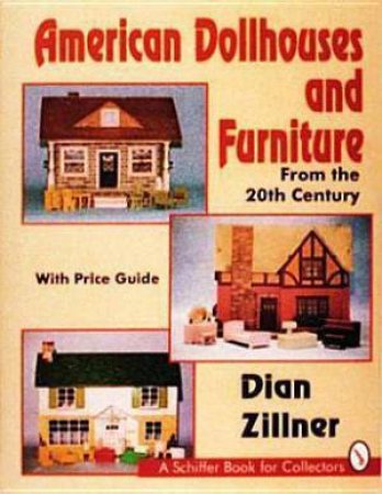 American Dollhouses and Furniture From the 20th Century by ZILLNER DIAN