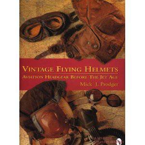 Vintage Flying Helmets: Aviation Headgear Before The Jet Age by PRODGER MICK J.