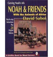 Carving Noahs Ark Noah and Friends With the Animals of Africa