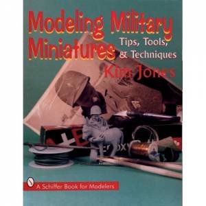 Modeling Military Miniatures : Tips, Tools, and Techniques by JONES KIM