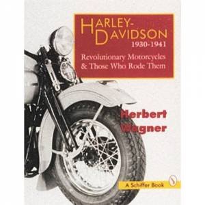 Harley Davidson Motorcycles, 1930-1941: Revolutionary Motorcycles and The Who Made Them by WAGNER HERBERT