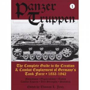 Panzertruppen: The Complete Guide to the Creation and Combat Employment of Germany's Tank Force, 1933-1942 by JENTZ THOMAS L.