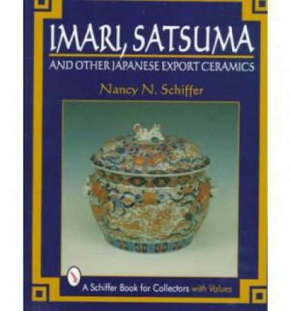 Imari, Satsuma and Other Japanese Export Ceramics by SCHIFFER NANCY N