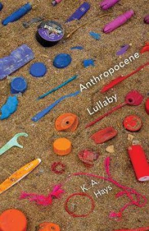 Anthropocene Lullaby by K. A. Hays