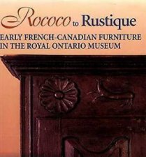 Rococo to Rustique Early Frenchcanadian Furniture in the Royal Ontario Museum