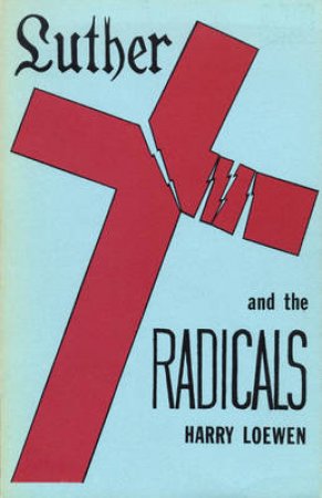 Luther and the Radicals by Harry Loewen