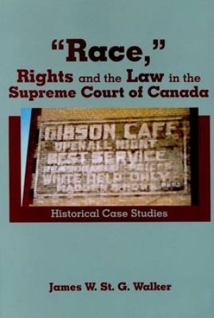 Race, Rights and the Law in the Supreme Court of Canada by James W. St. G. Walker