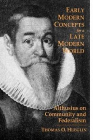 Early Modern Concepts for a Late Modern World H/C by Thomas O. Hueglin