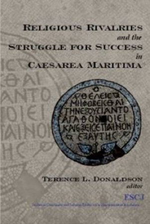 Religious Rivalries and the Struggle for Success in Caesarea Maritima by Terence Donaldson