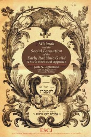 Mishnah and the Social Formation of the Early Rabbinic Guild by Jack N. et al Lightstone