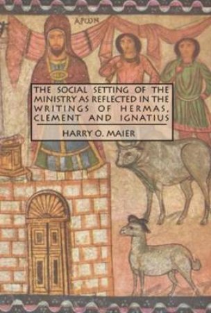 Social Setting of Ministry as Reflected in Writings of Hermas Clement & by Harry O. Maier