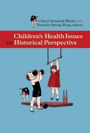 Children's Health Issues in Historical Perspective by Cheryl et al Krasnick Warsh