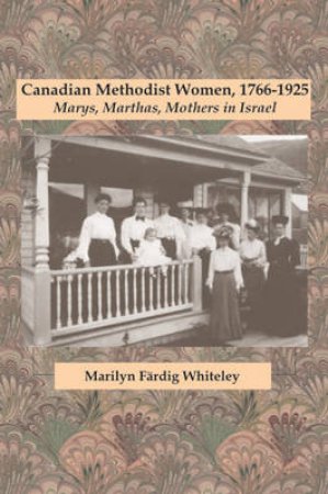 Canadian Methodist Women, 1766-1925 by Marilyn Fardig Whiteley