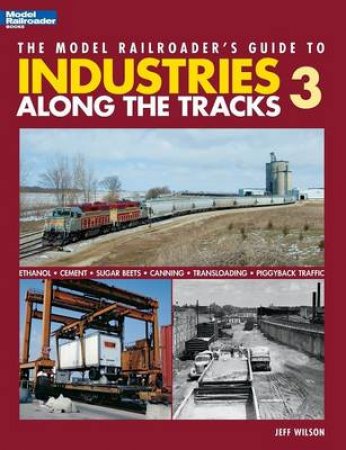 The Model Railroader's Guide to Industries Along the Tracks 3 by Jeff Wilson