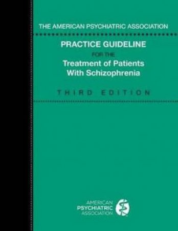 The American Psychiatric Association Practice Guideline For The Treatment Of Patients With Schizophrenia by Various