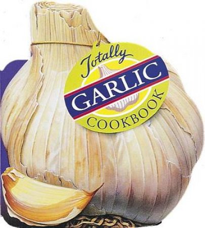 The Totally Garlic Cookbook by Helene Siegel