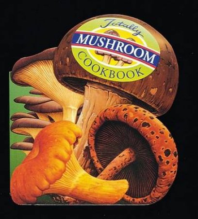 The Totally Mushroom Cookbook by Helene Siegel