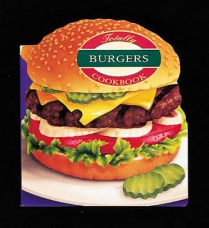 The Totally Burgers Cookbook by Helene Siegel