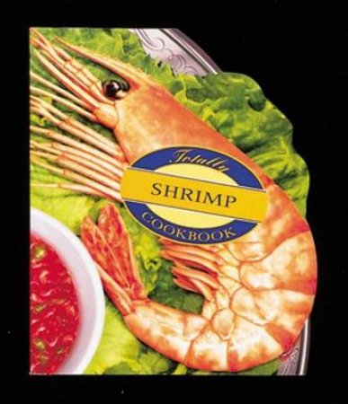 The Totally Shrimp Cookbook by Helene Siegel