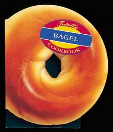 The Totally Bagel Cookbook by Helene Siegel