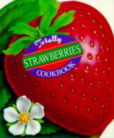 The Totally Strawberries Cookbook by Helene Siegel