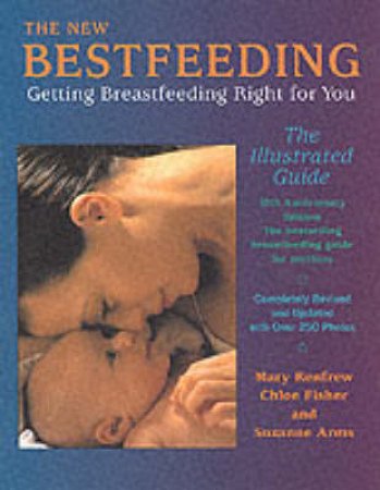 Bestfeeding: Getting Breastfeeding Right For You by Mary Renfew