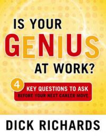 Is Your Genius at Work?: 4 Key Questions to Ask Before Your Next Career Move by Dick Richards