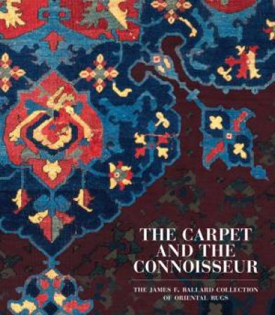 Carpet And The Connoisseur by Walter B. Denny & Thomas J. Farnham