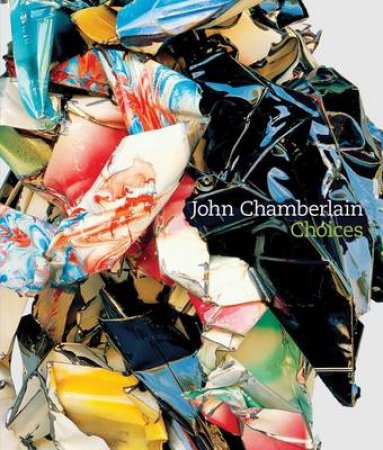 John Chamberlain: Choices by Susan Davidson