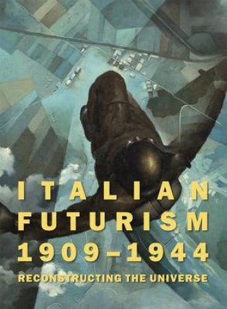 Italian Futurism, 1909-1944: Reconstructing the Universe by Vivien Greene