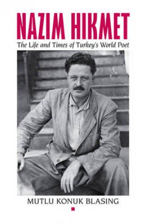 Nazim Hikmet: The Life and Times of Turkey's World Poet by Mutlu Konuk Blasing