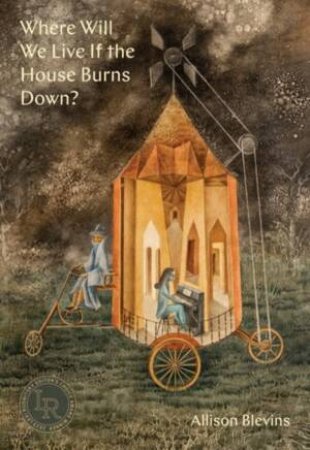 Where will we Live If the House Burns Down by Allison Blevins