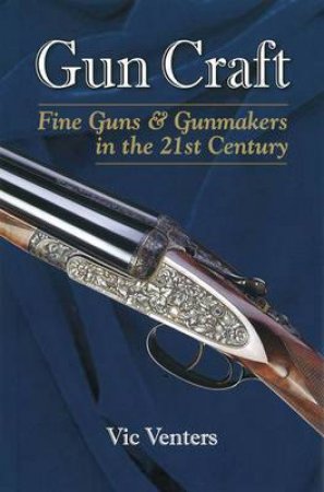 Gun Craft: Fine Guns & Gunmakers in the 21st Century by VENTERS VIC