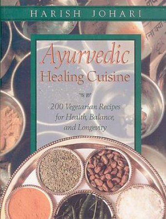 Ayurvedic Healing Cuisine by Harish Johari