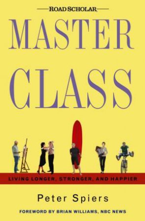 Master Class: Living Longer, Stronger, and Happier by Peter Spiers