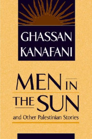 Men in the Sun and Other Palestinian Stories by Kanafani Ghassan