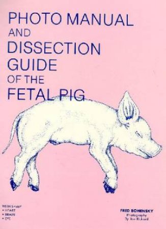 Photomanual & Dissection Guide Of The Fetal Pig by Fred Bohensky