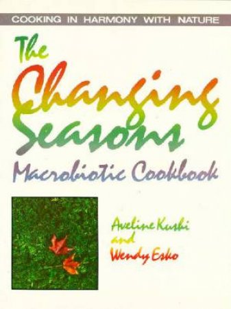 Changing Seasons: Macrobiotic Cookbook by Aveline Kushi