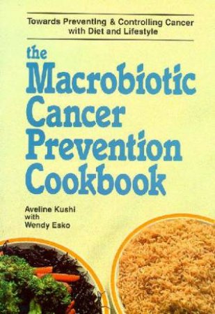 The Macrobiotic Cancer Prevention Cookbook by Aveline Kushi