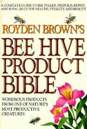 Royden Brown's Bee Hive Products Bible by Royden Brown