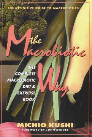 The Macrobiotic Way by Michio Kushi