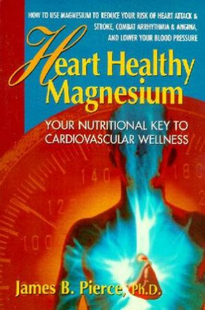 Heart Healthy Magnesium by James B Pierce