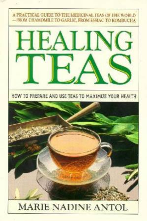 Healing Teas by Marie Nadine Antol