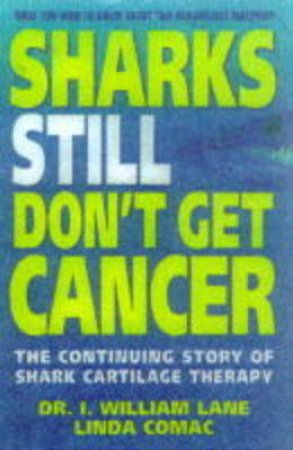 Sharks Still Don't Get Cancer by William I Lane