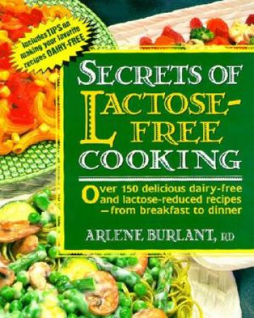 The Secrets Of Lactose Free Cooking by Arlene Burlant