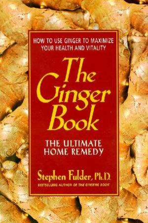 The Ginger Book: The Ultimate Home Remedy by Stephen Fulder