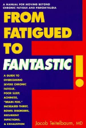 From Fatigued To Fantastic! by Jacob Teitelbaum