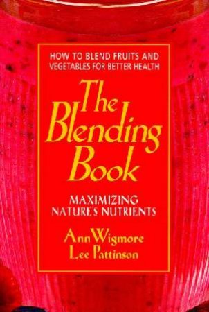 The Blending Book: Maximizing Nature's Nutrients by Ann Wigmore