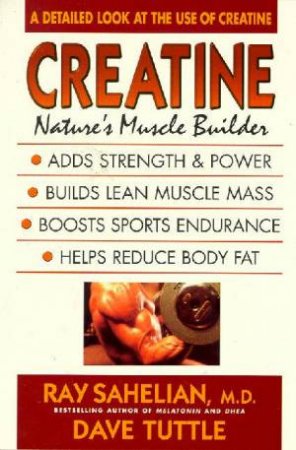 Creatine: Nature's Muscle Builder by Ray Sahelian